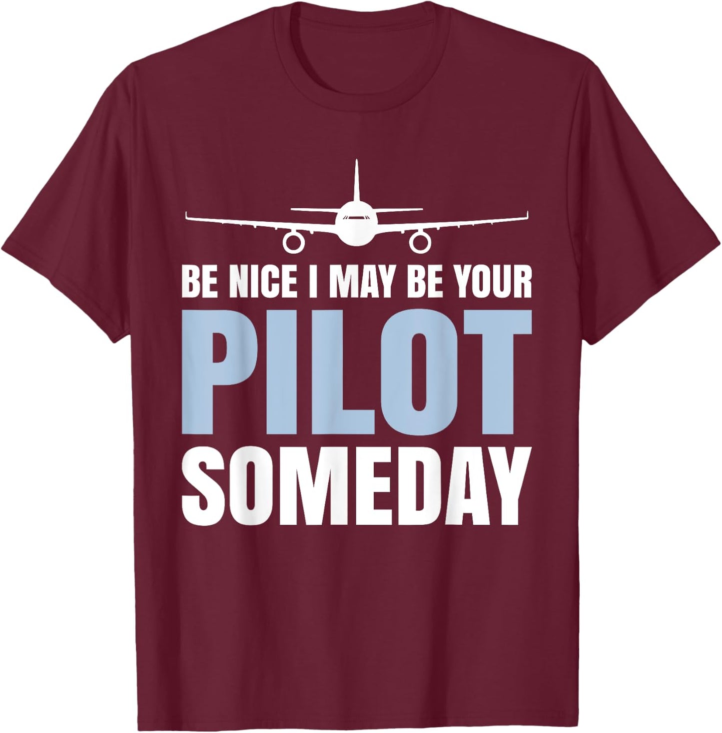 Be Nice I Might Be Your Pilot Someday Aviation Aircraft T-Shirt - T-Shirt | Maroon