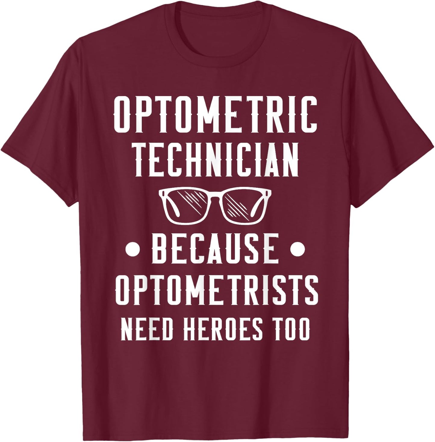 Optometric Technician - Optometrists Need Heroes T-Shirt - T-Shirt | Maroon