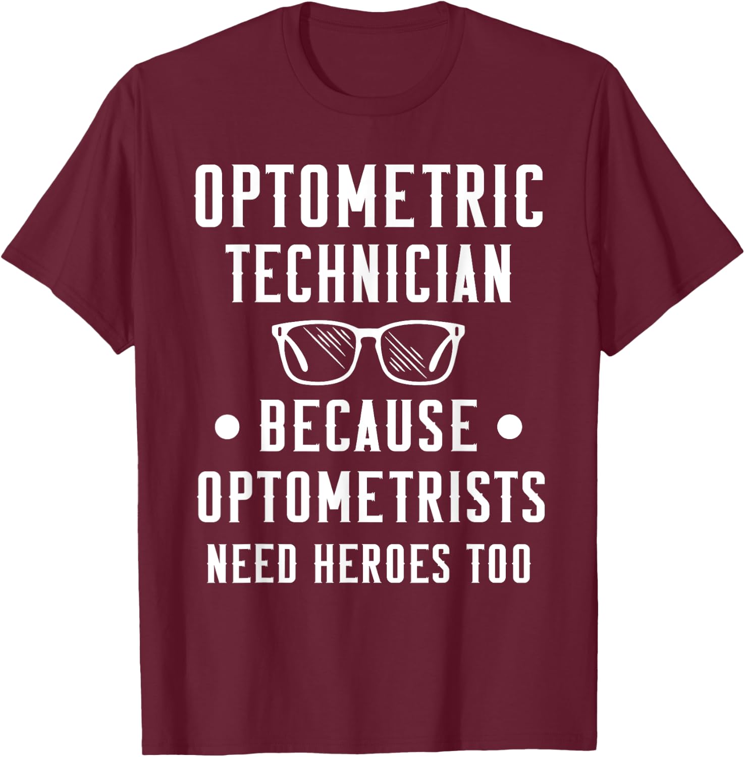 Optometric Technician - Optometrists Need Heroes T-Shirt - T-Shirt | Maroon