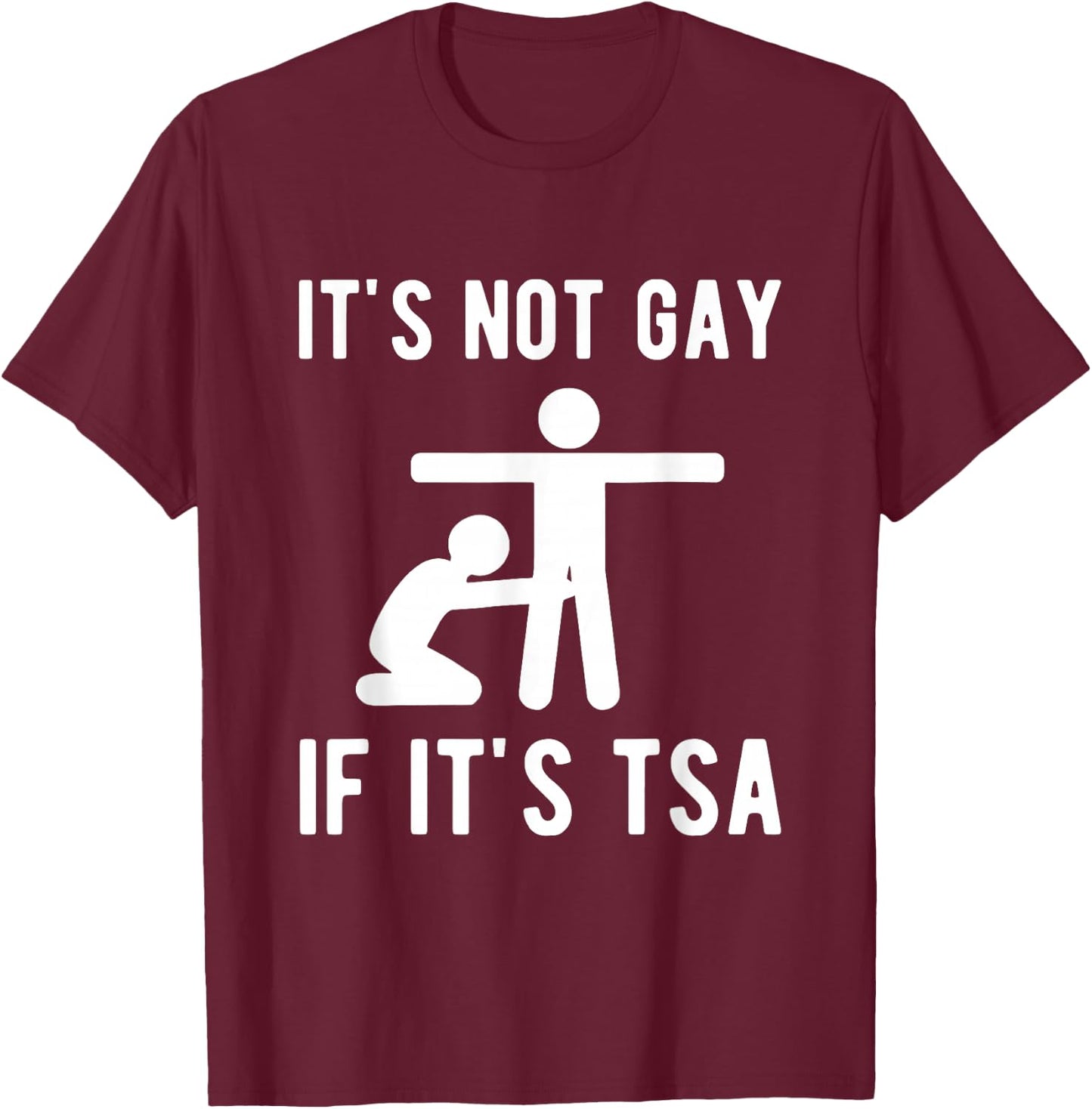 It is Not Gay If It's TSA Shirt Security T-Shirt - T-Shirt | Maroon