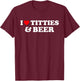 I Love Titties and Beer Shirt I Heart Titties and Beer T-Shirt - T-Shirt | Maroon