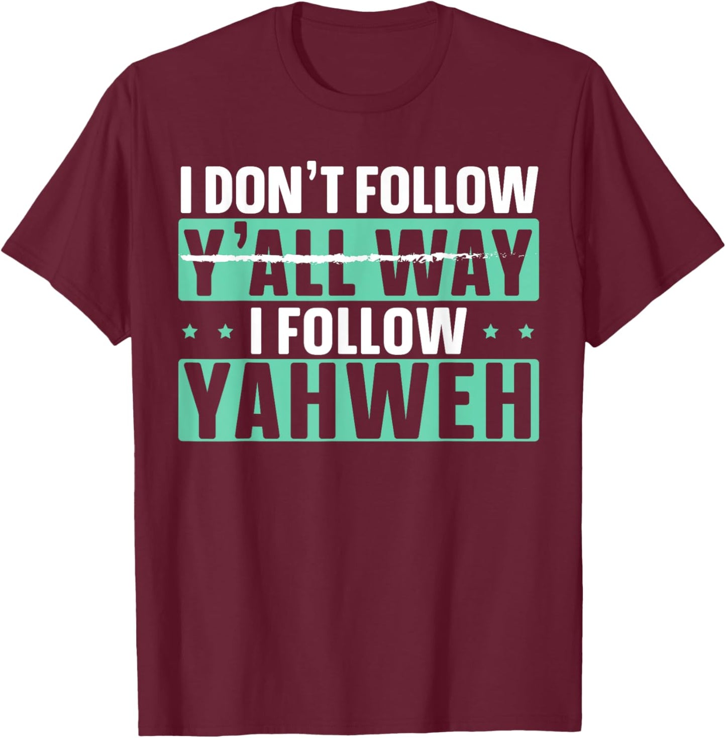 I Don't Follow Y'all Way I Follow Yahweh Christian Believer T-Shirt - T-Shirt | Maroon