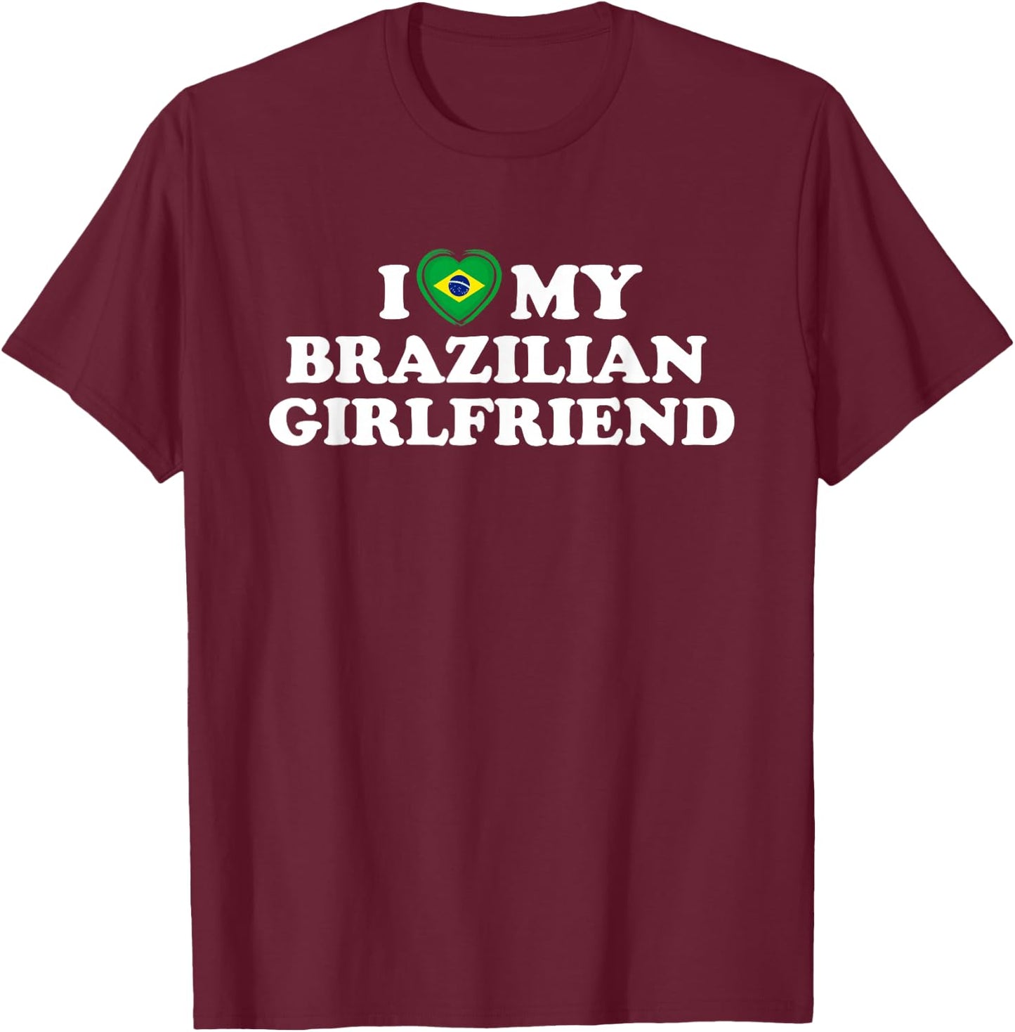 I Love My Brazilian Girlfriend GF T-Shirt - T-Shirt | Maroon