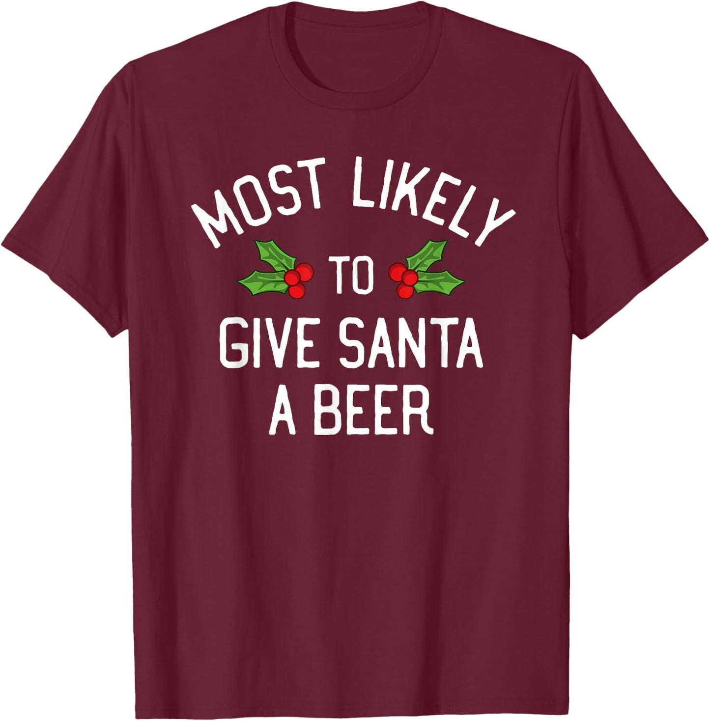 Most Likely To Christmas Give Santa A Beer T-Shirt - T-Shirt | Maroon
