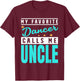 My Favorite Dancer Calls Me Uncle, Dancer Uncle T-Shirt - T-Shirt | Maroon