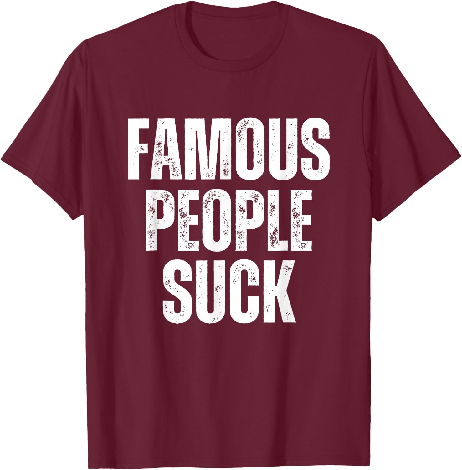 Famous People Suck Funny Joke Sarcastic Graphic Desing T-Shirt - T-Shirt | Maroon