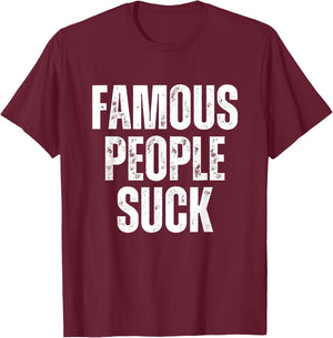 Famous People Suck Funny Joke Sarcastic Graphic Desing T-Shirt - T-Shirt | Maroon