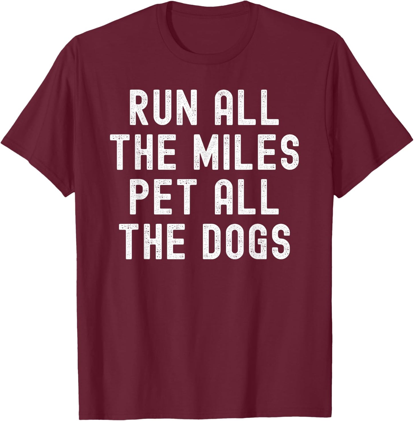 Run All The Miles Pet All The Dogs T-Shirt - T-Shirt | Maroon