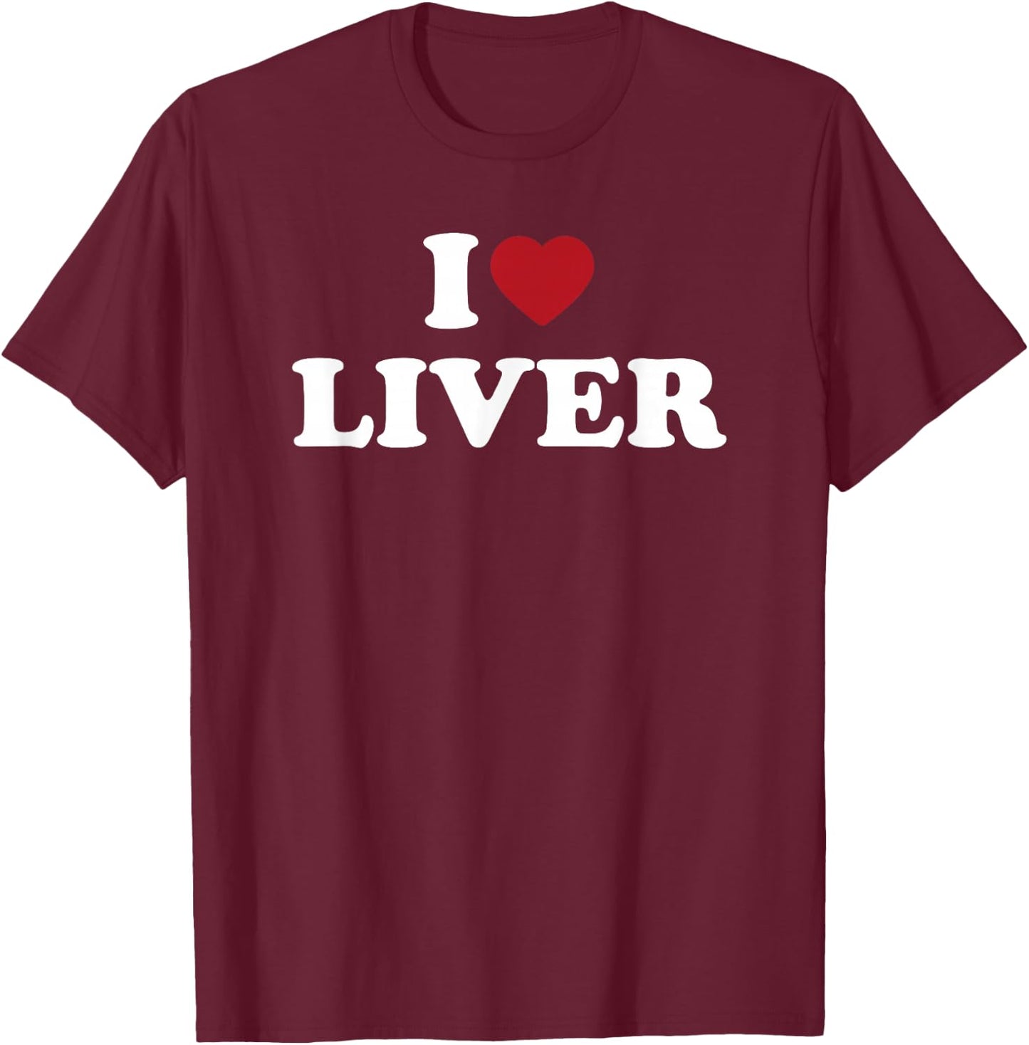 I Love Liver Funny Food Lover Organ Meat Humor Design T-Shirt - T-Shirt | Maroon