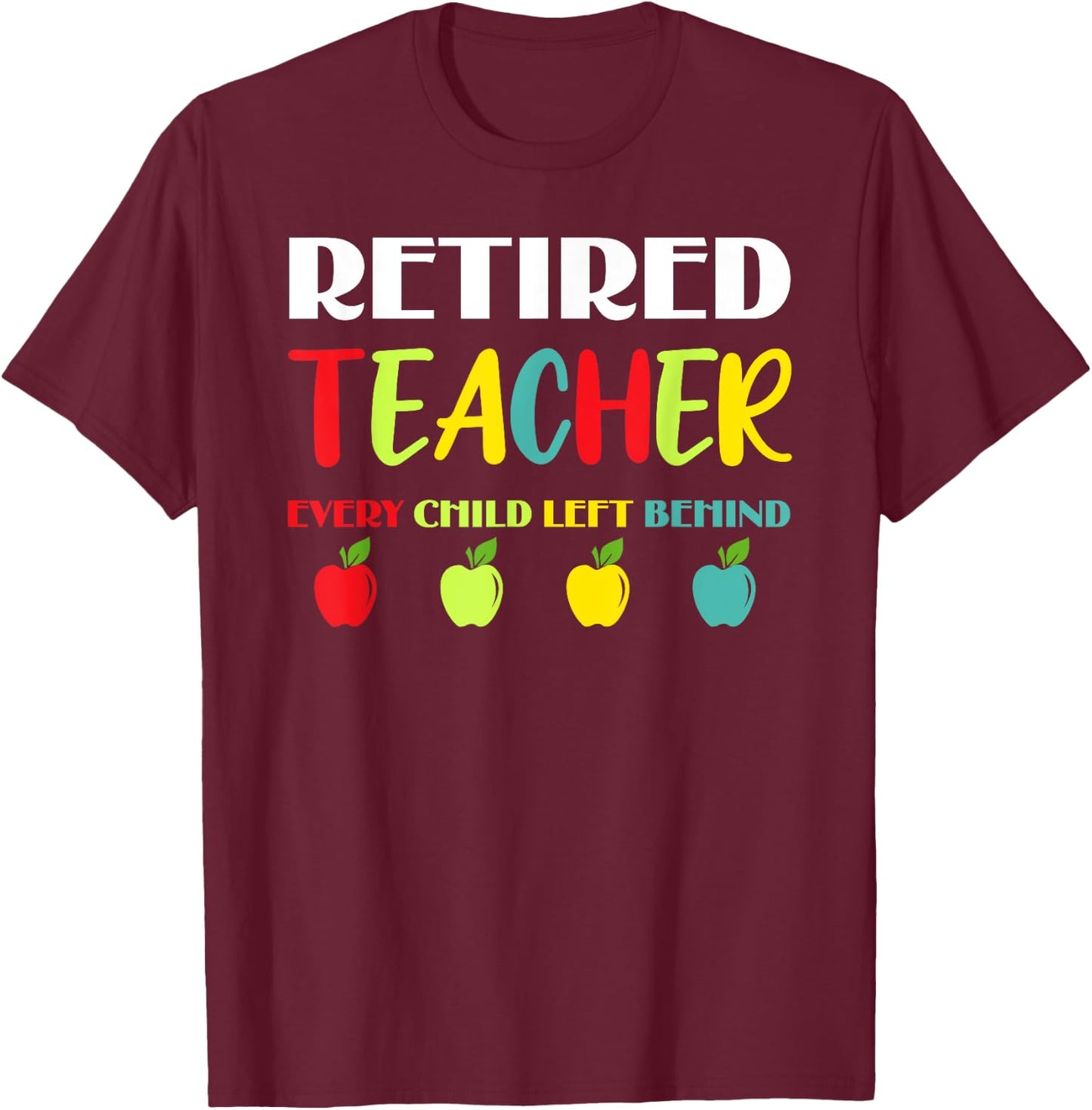 Retired Teacher Every Child Left Behind T-Shirt - T-Shirt | Maroon