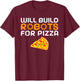 Will build Robots for Pizza Lover funny Robotics T-Shirt - T-Shirt | Maroon