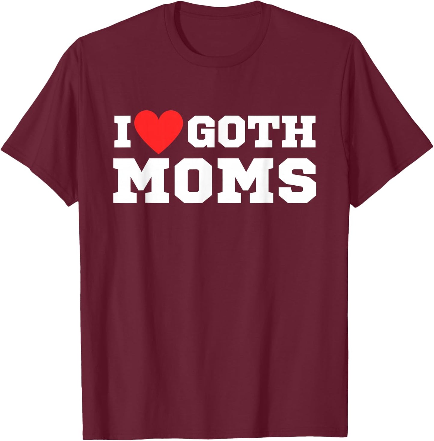 I love goth moms | I love goth girls | I heart goth T-Shirt - T-Shirt | Maroon