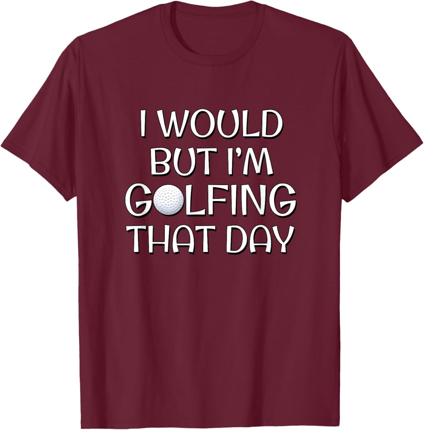 I Would But I'm Golfing That Day T-Shirt - T-Shirt | Maroon