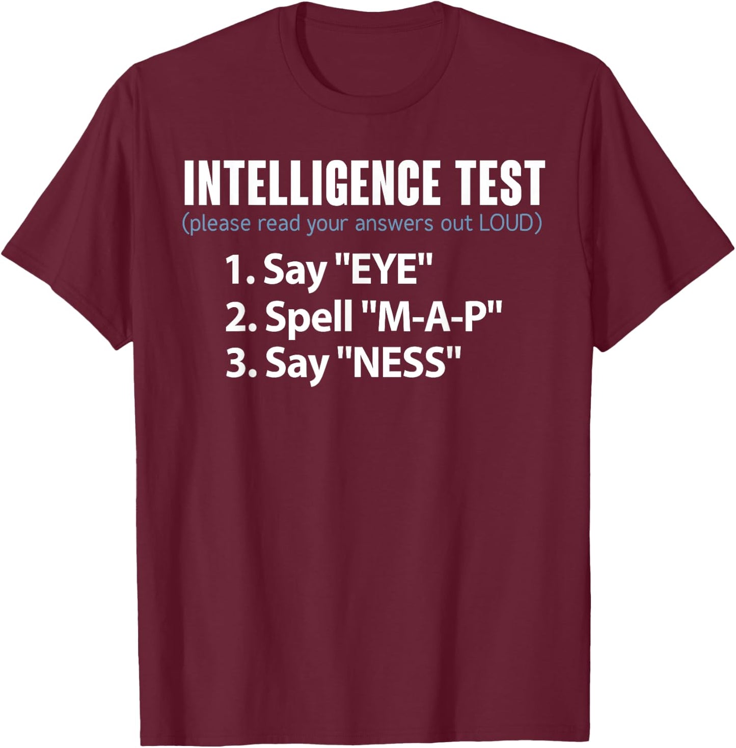 Intelligence Test Say Eye Spell Map Say Ness Funny T-Shirt - T-Shirt | Maroon