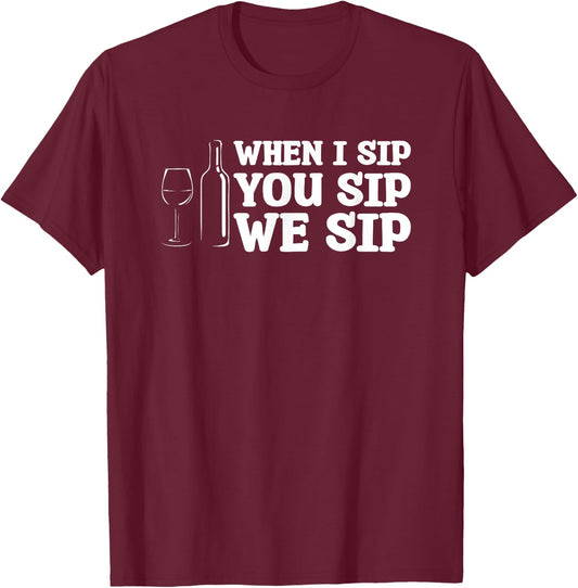 When I Sip You Sip We Sip Wine Drinking Lover T-Shirt - T-Shirt | Maroon