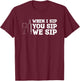 When I Sip You Sip We Sip Wine Drinking Lover T-Shirt - T-Shirt | Maroon