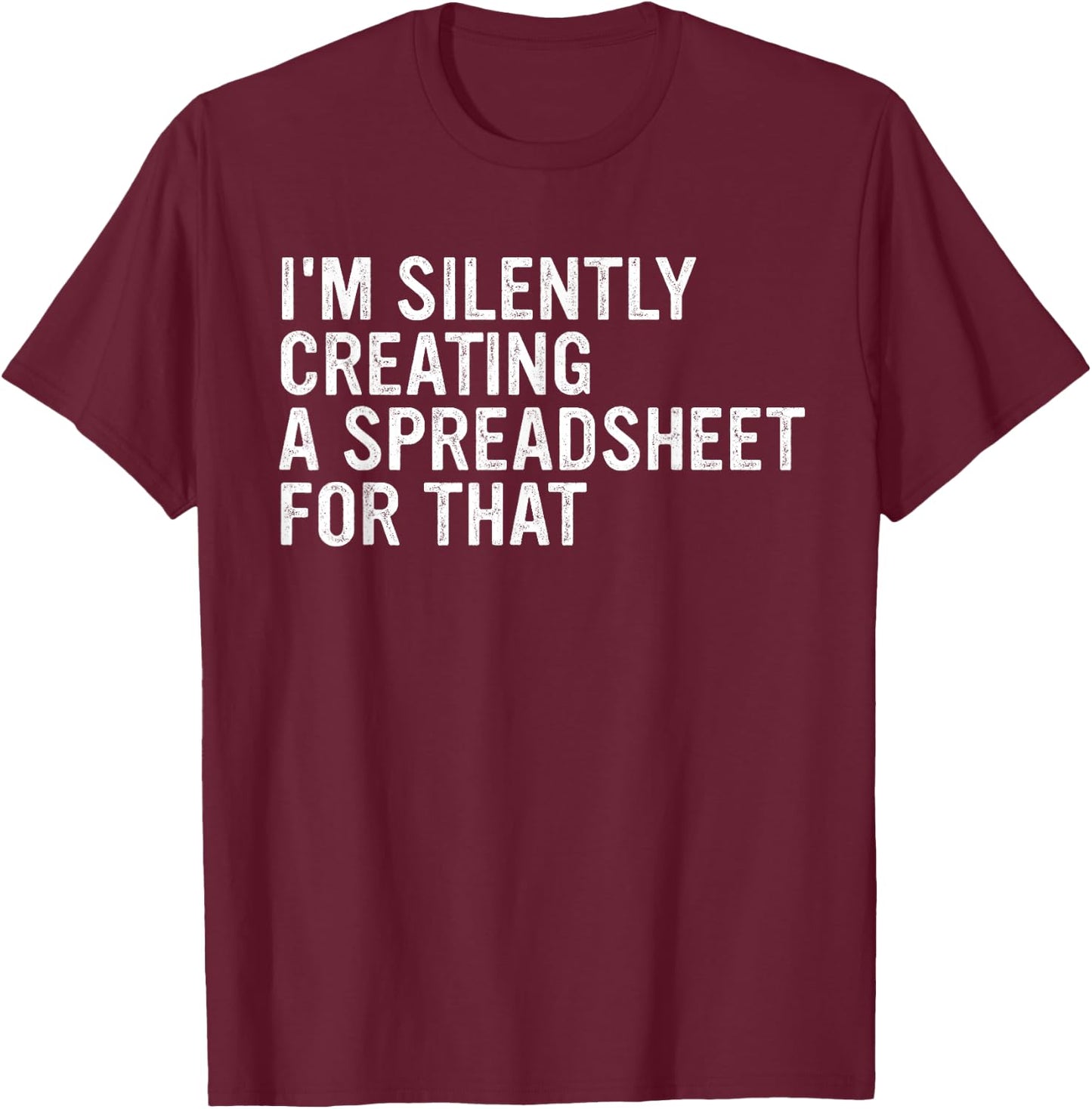 I'm Silently Creating A Spreadsheet For That Apparel T-Shirt - T-Shirt | Maroon
