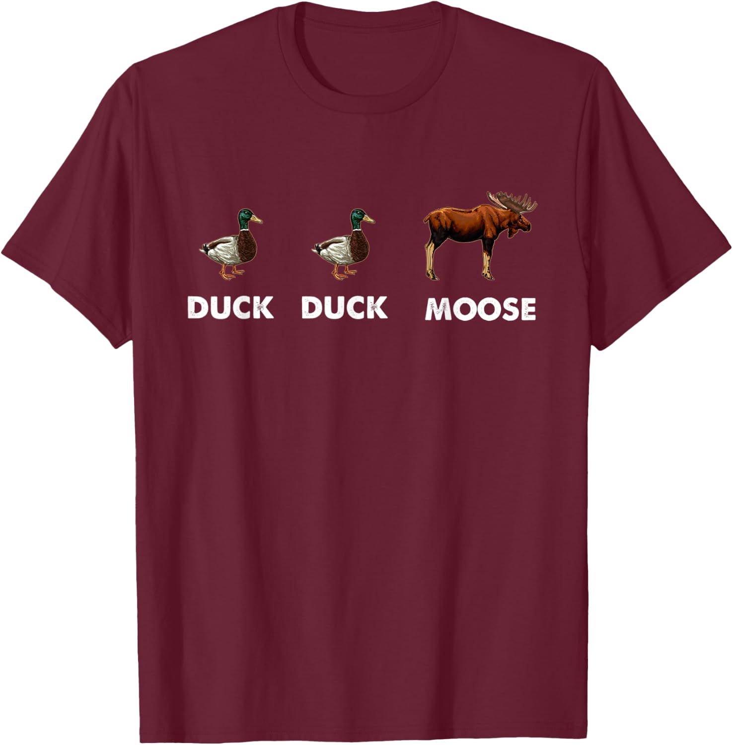 Duck Duck Moose Hunting Funny Waterfowl Hunter T-Shirt - T-Shirt | Maroon
