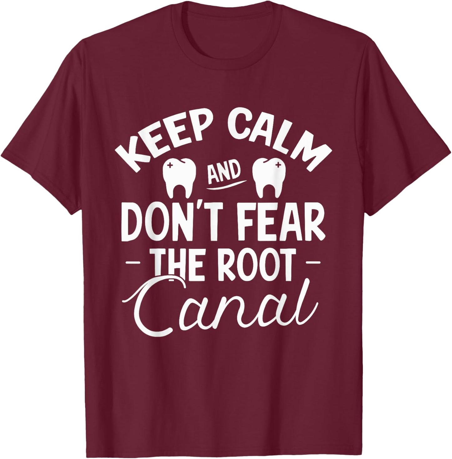Keep Calm & Don't Fear the Root Canal Shirt Dentist Gift T-Shirt - T-Shirt | Maroon