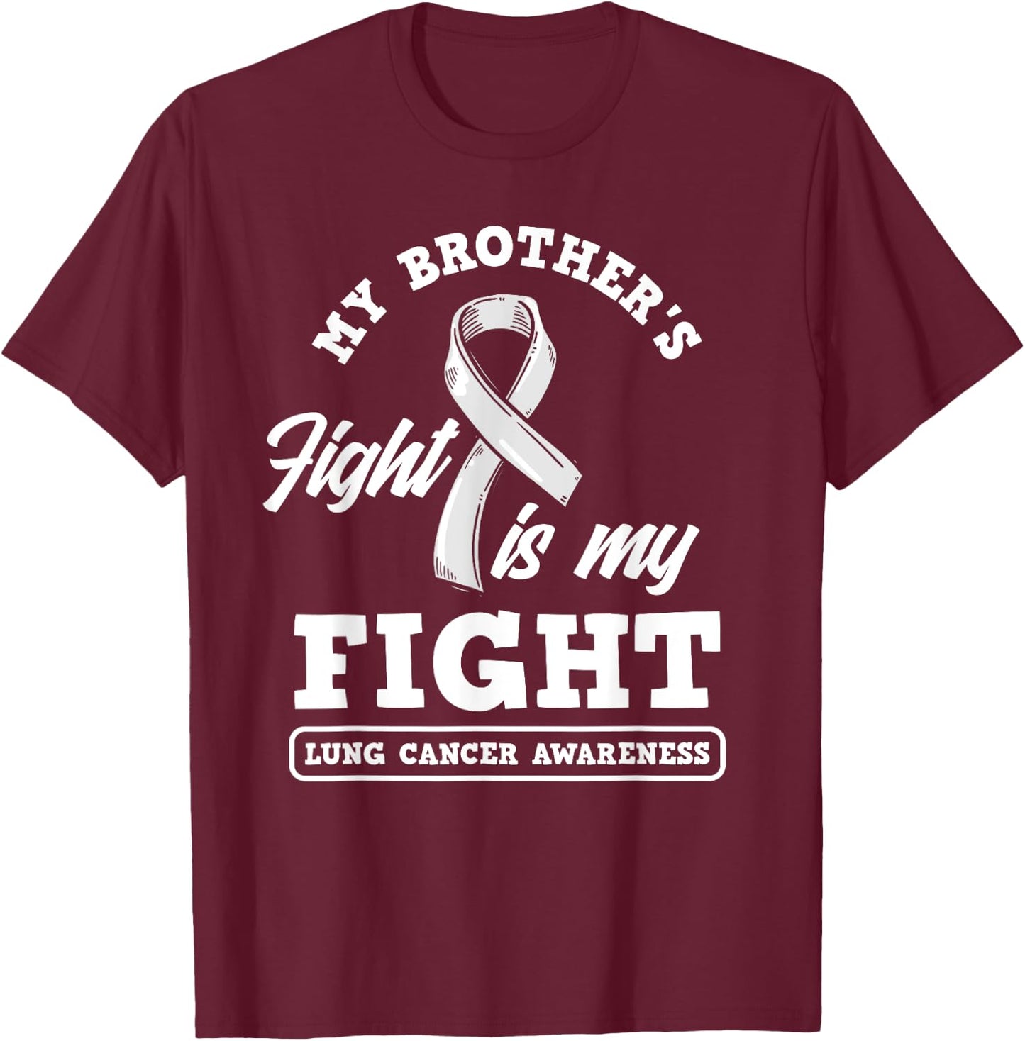 My Brother's Fight Is My Fight Lung Cancer Awareness T-Shirt - T-Shirt | Maroon