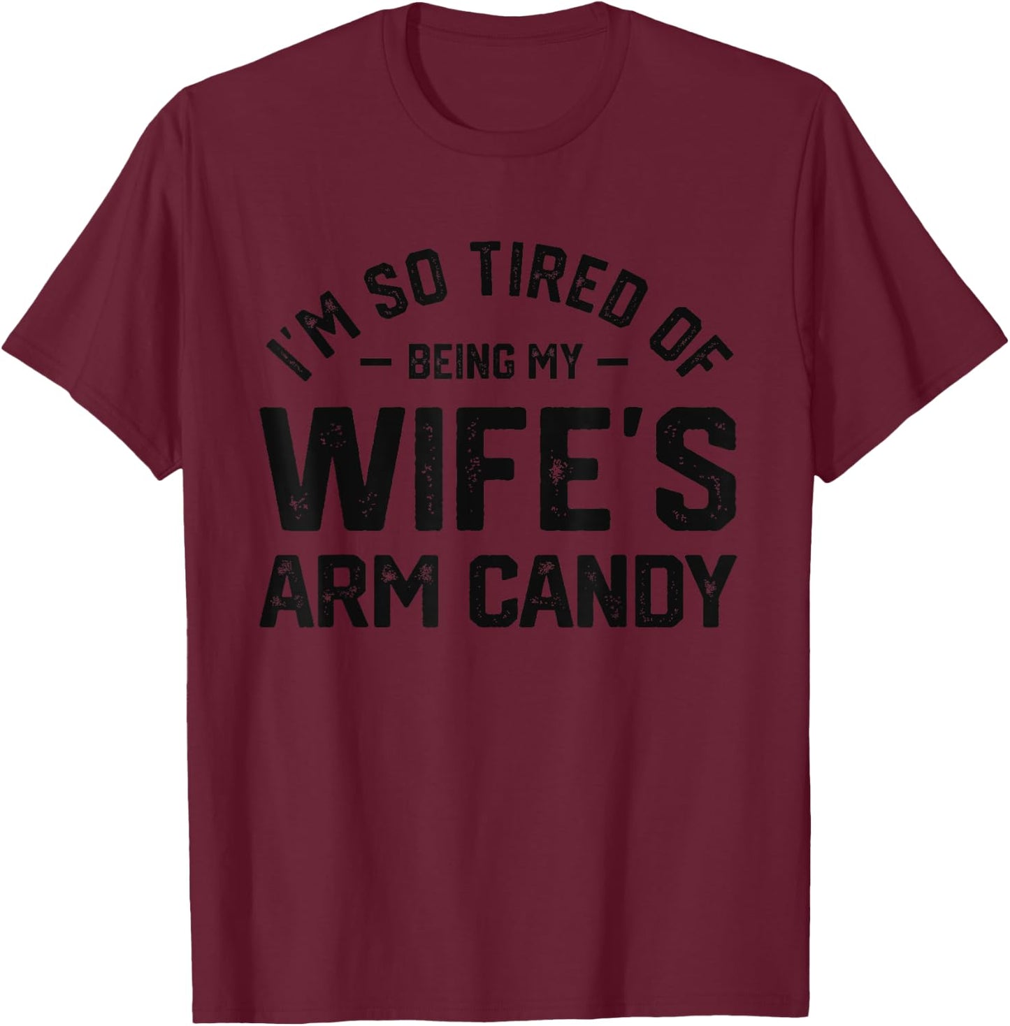 I'm tired of being my wife's arm candy funny humor husband T-Shirt - T-Shirt | Maroon