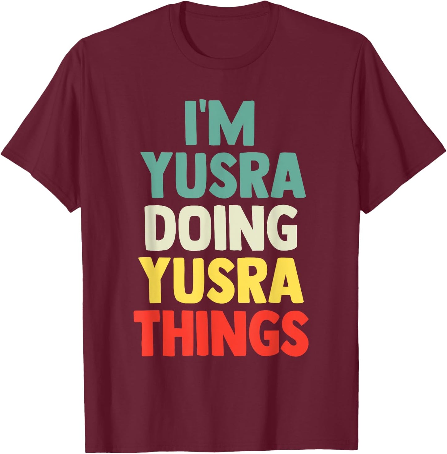 I'M Yusra Doing Yusra Things Personalized Name Gift T-Shirt - T-Shirt | Maroon