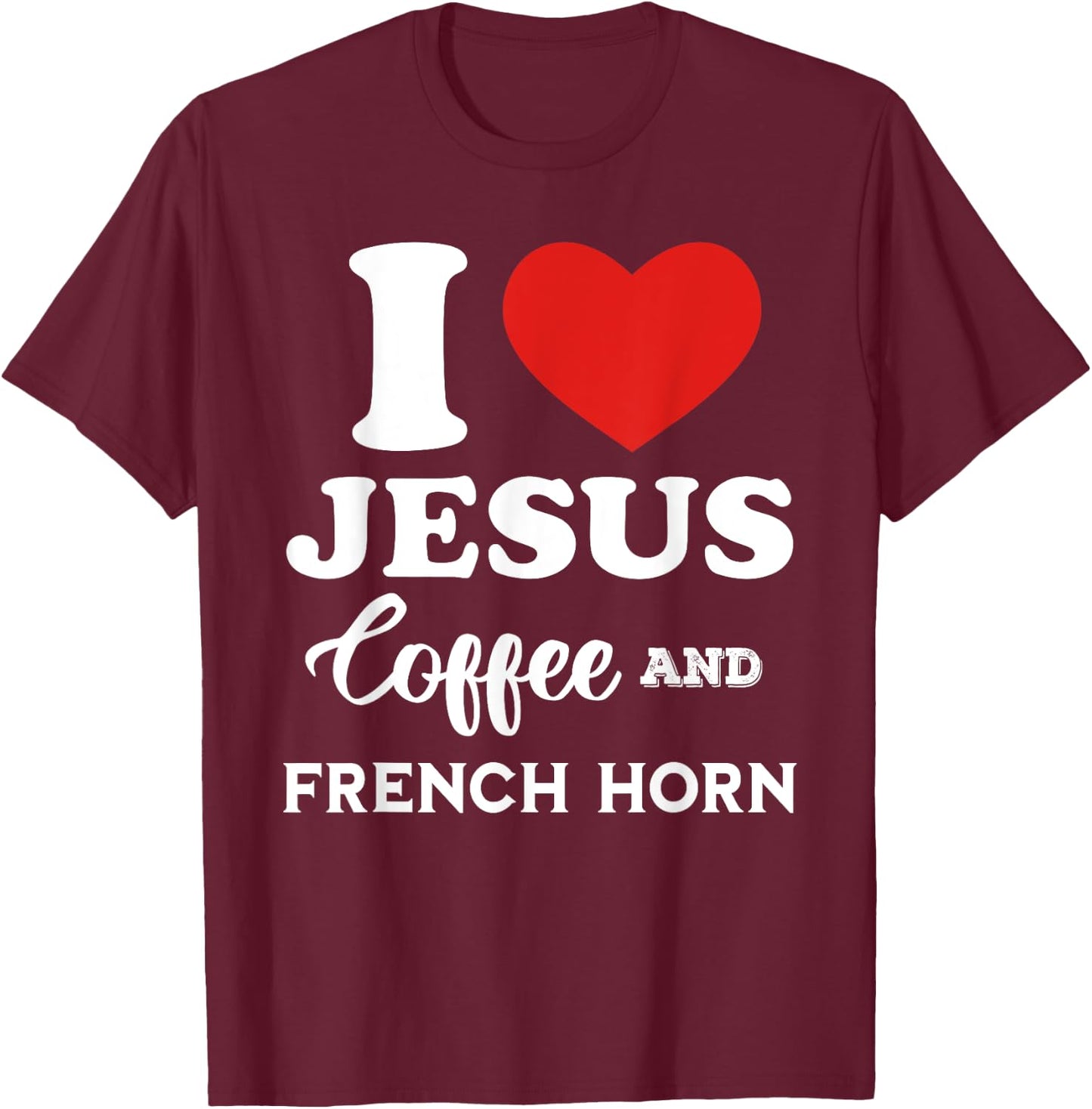 I Love Jesus Coffee and French Horn for hornist player T-Shirt - T-Shirt | Maroon