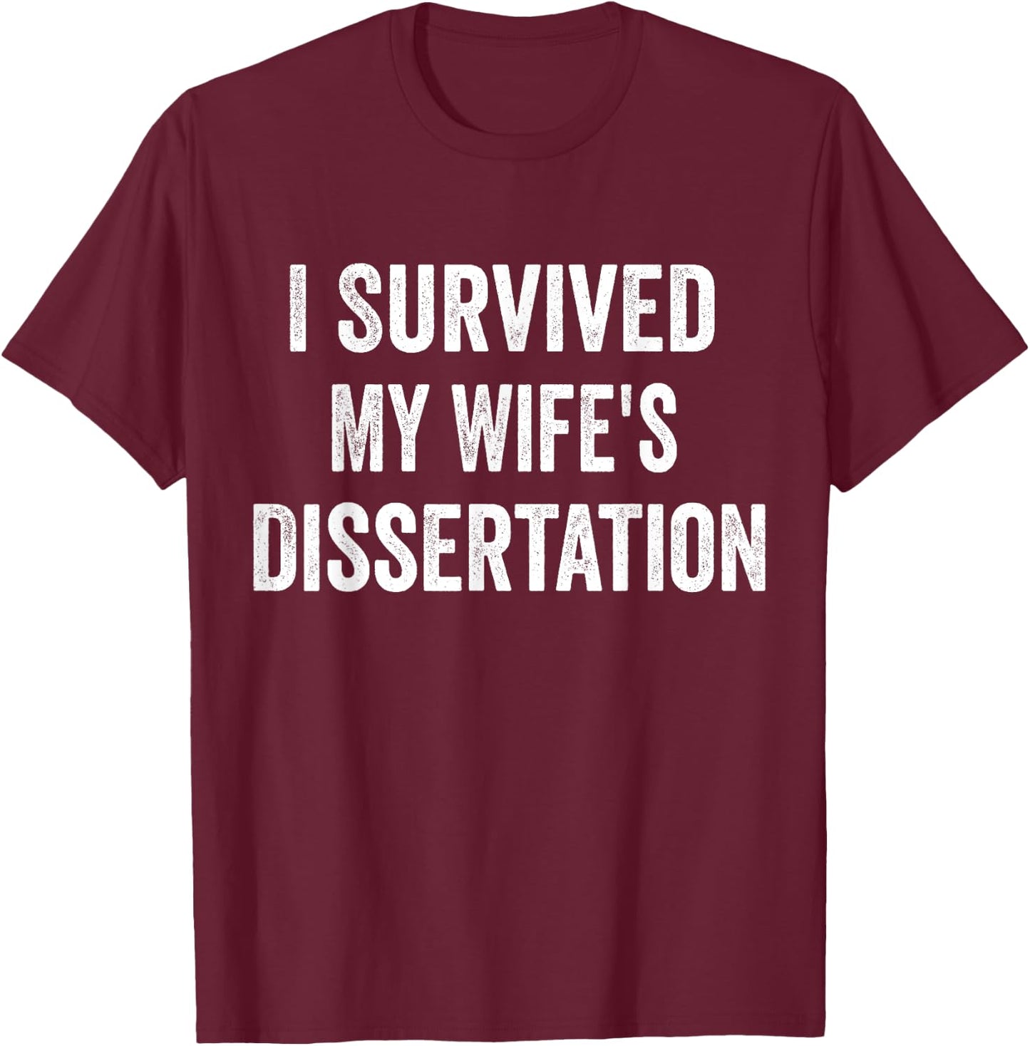 I Survived My Wife's Dissertation Funny Ph.D. Graduation T-Shirt - T-Shirt | Maroon