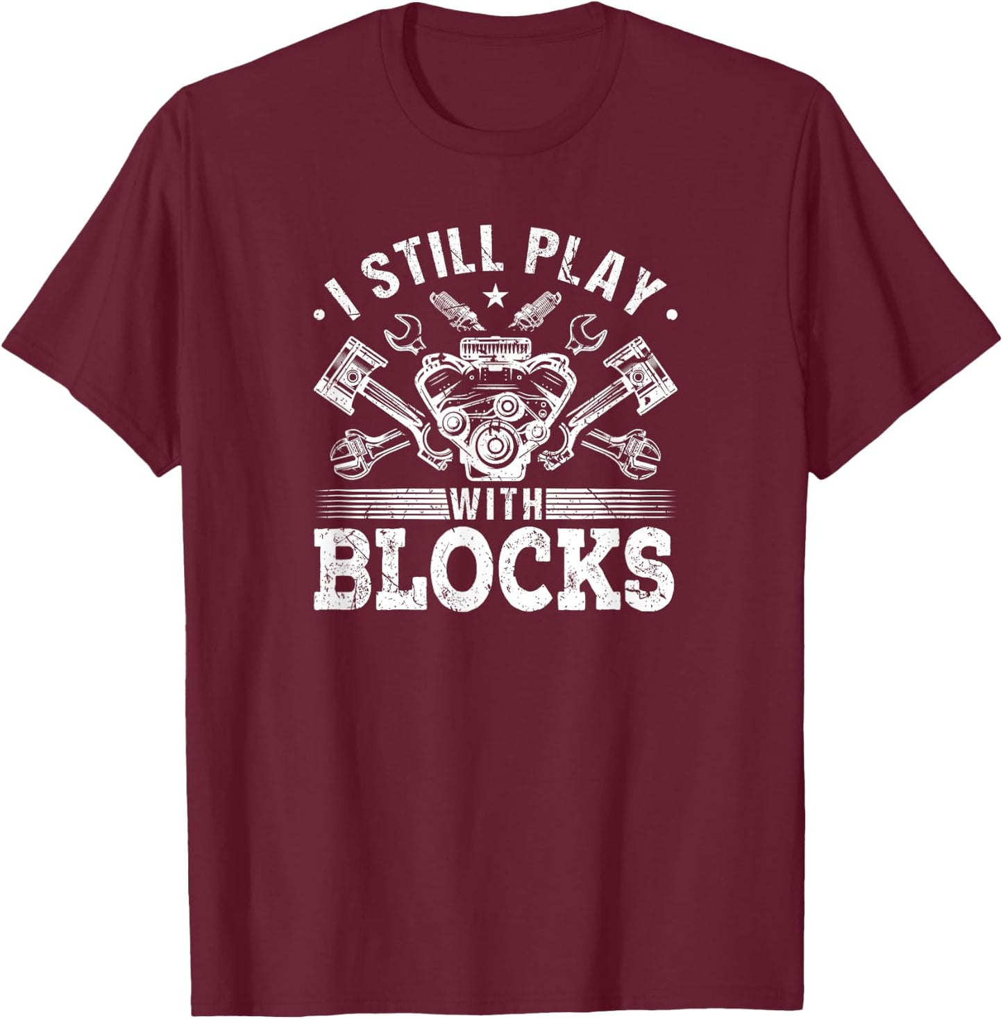 I Still Play With Blocks Car Engine Auto Mechanic T-Shirt - T-Shirt | Maroon