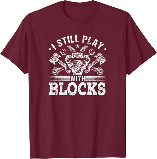 I Still Play With Blocks Car Engine Auto Mechanic T-Shirt - T-Shirt | Maroon
