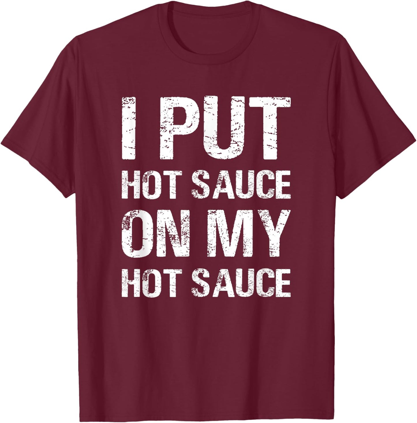 I Put Hot Sauce On My Hot Sauce Funny Food Lover Humor T-Shirt - T-Shirt | Maroon