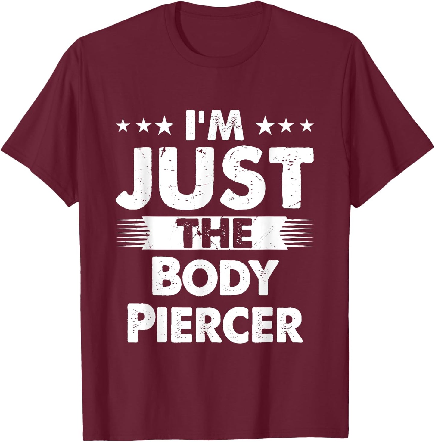 Body Piercer Profession I'm Just The Body Piercer T-Shirt - T-Shirt | Maroon