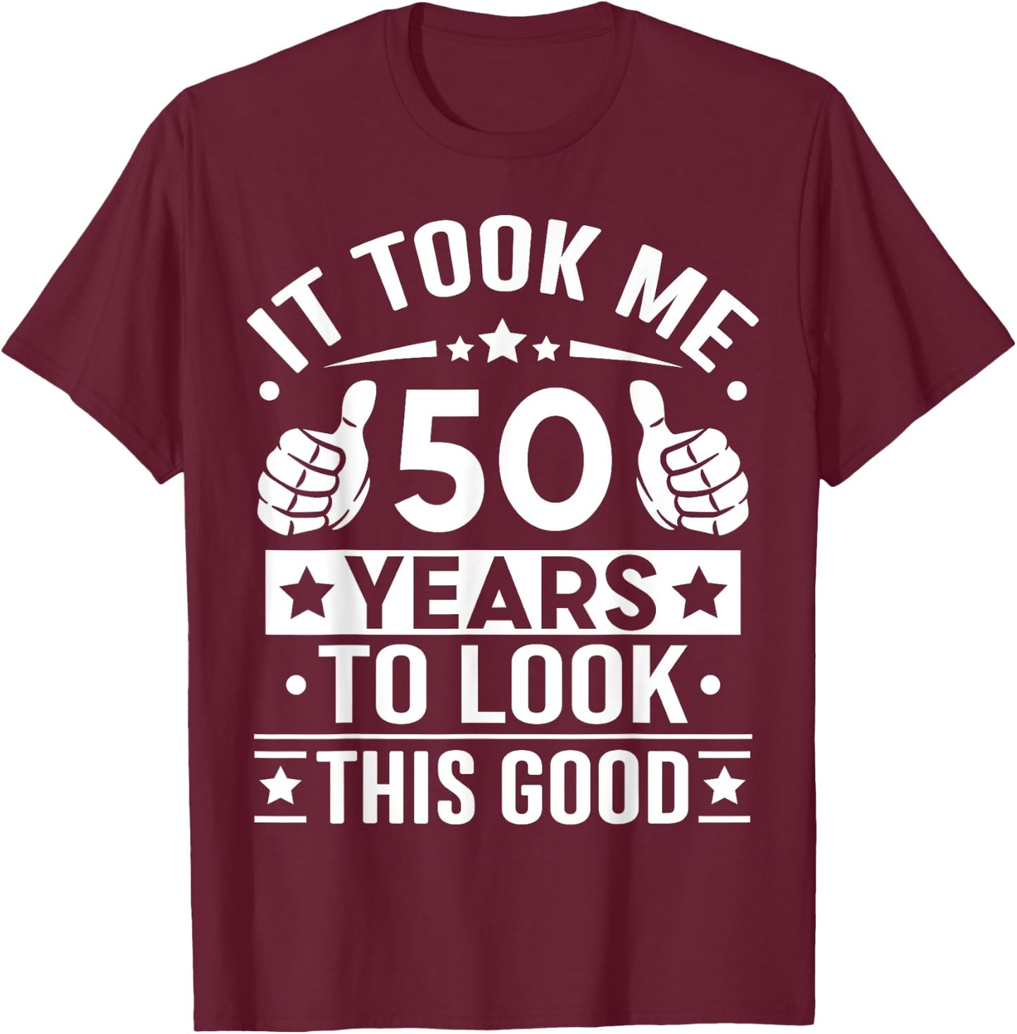 It Took Me 50 Years To Look This Good 50th Birthday Present T-Shirt - T-Shirt | Maroon