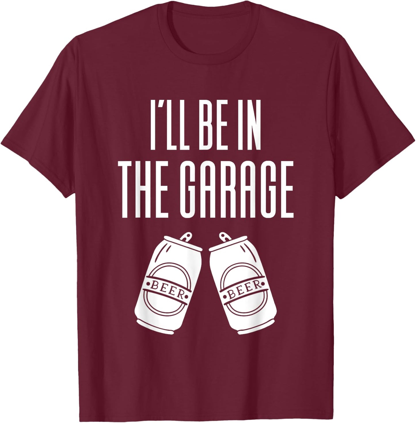 I'll Be In The Garage - Funny Drinking T-Shirt - T-Shirt | Maroon