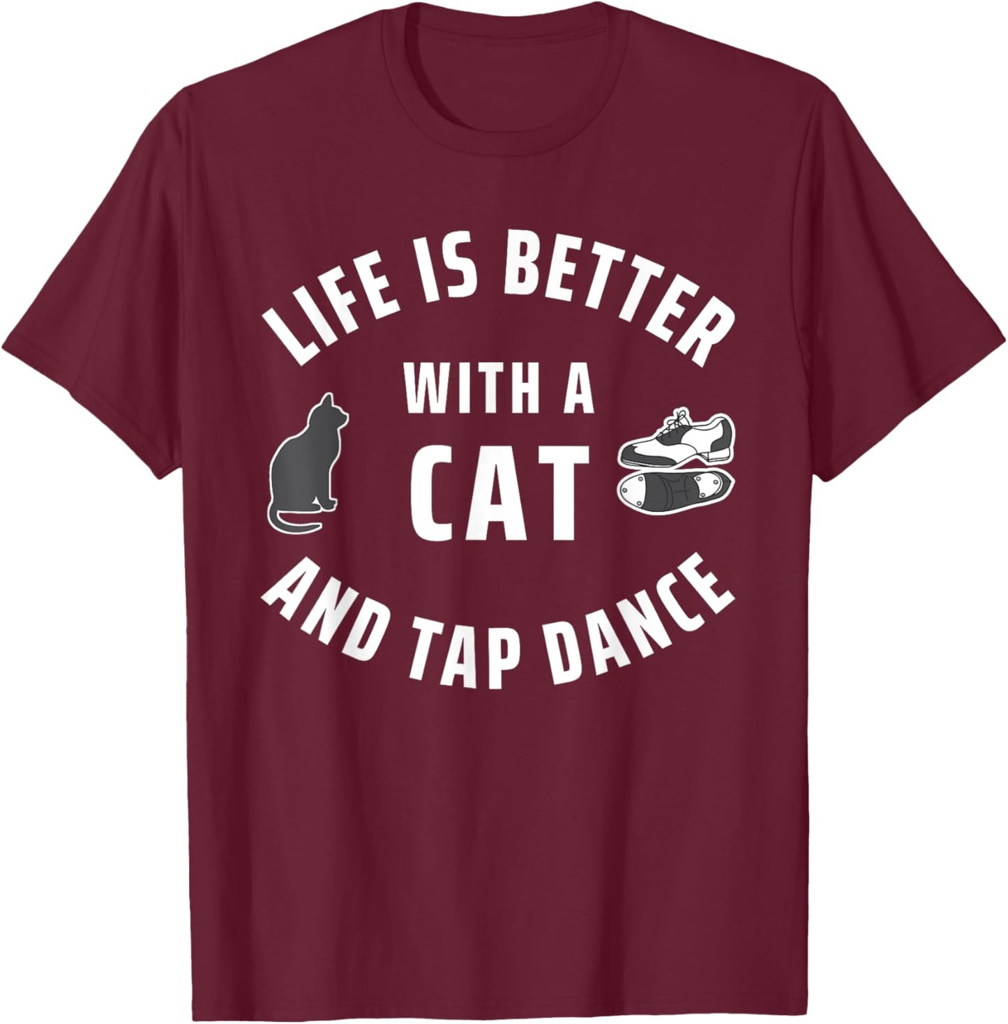 Cats And Dancing Life Is Better With A Cat And Tap Dance Women Kids T-Shirt - T-Shirt | Maroon