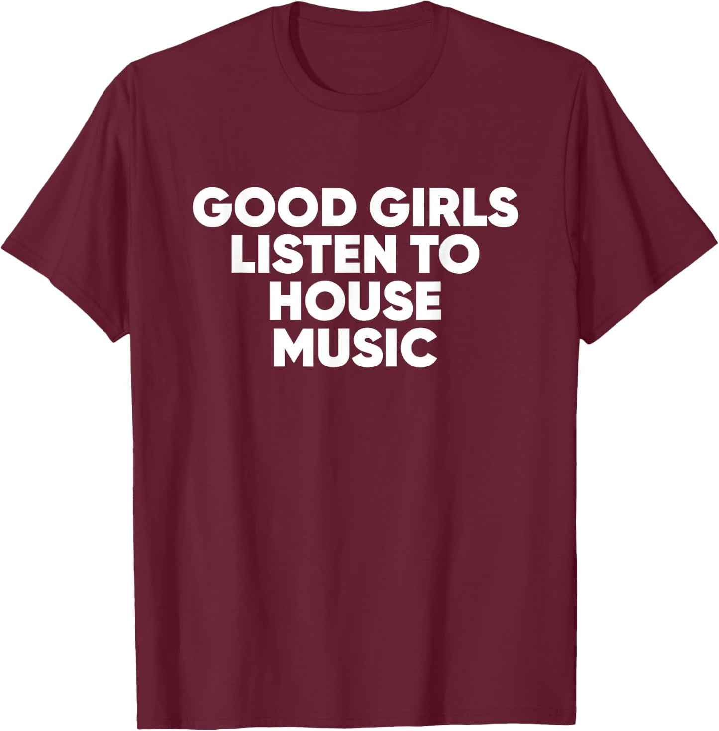 Good Girls Listen To House Music - EDM Rave T-Shirt - T-Shirt | Maroon
