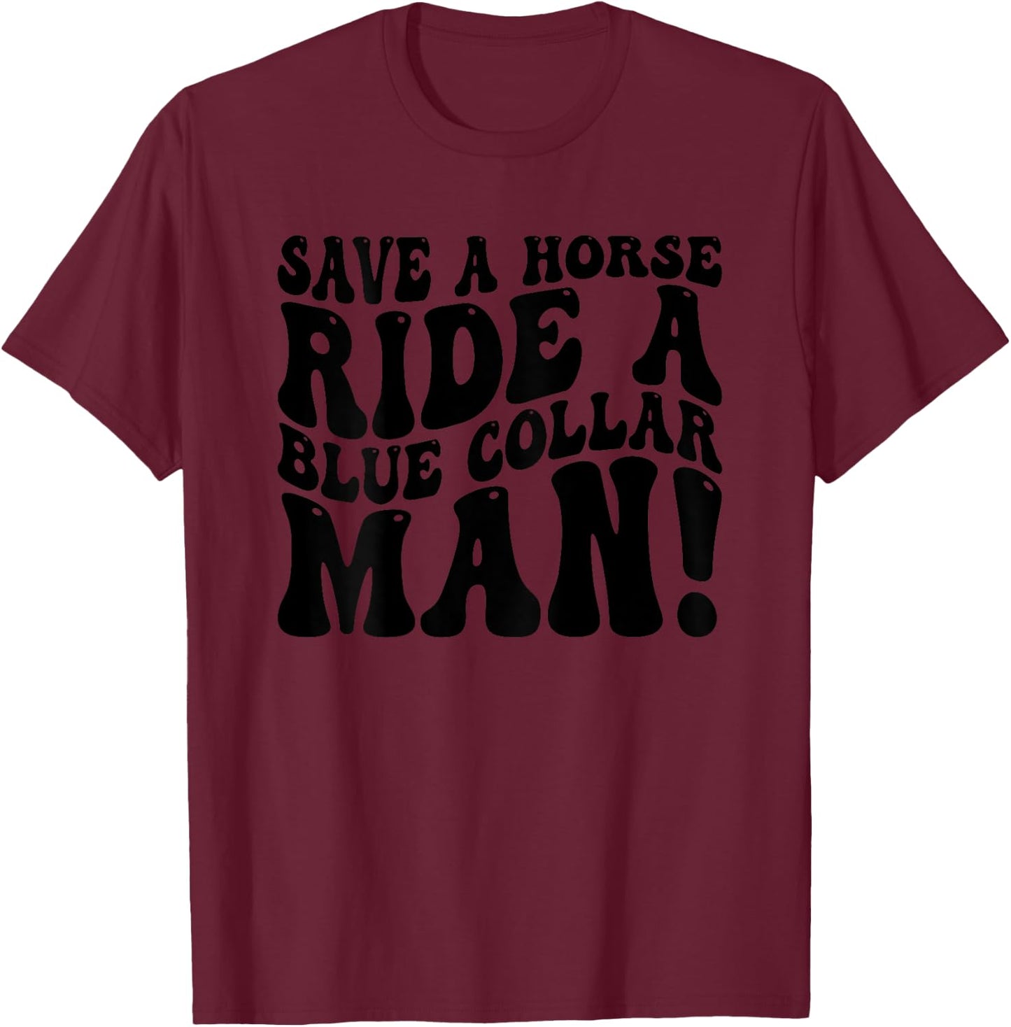 Save A Horse Ride A Blue Collar Man Funny (On Back) T-Shirt - T-Shirt | Maroon