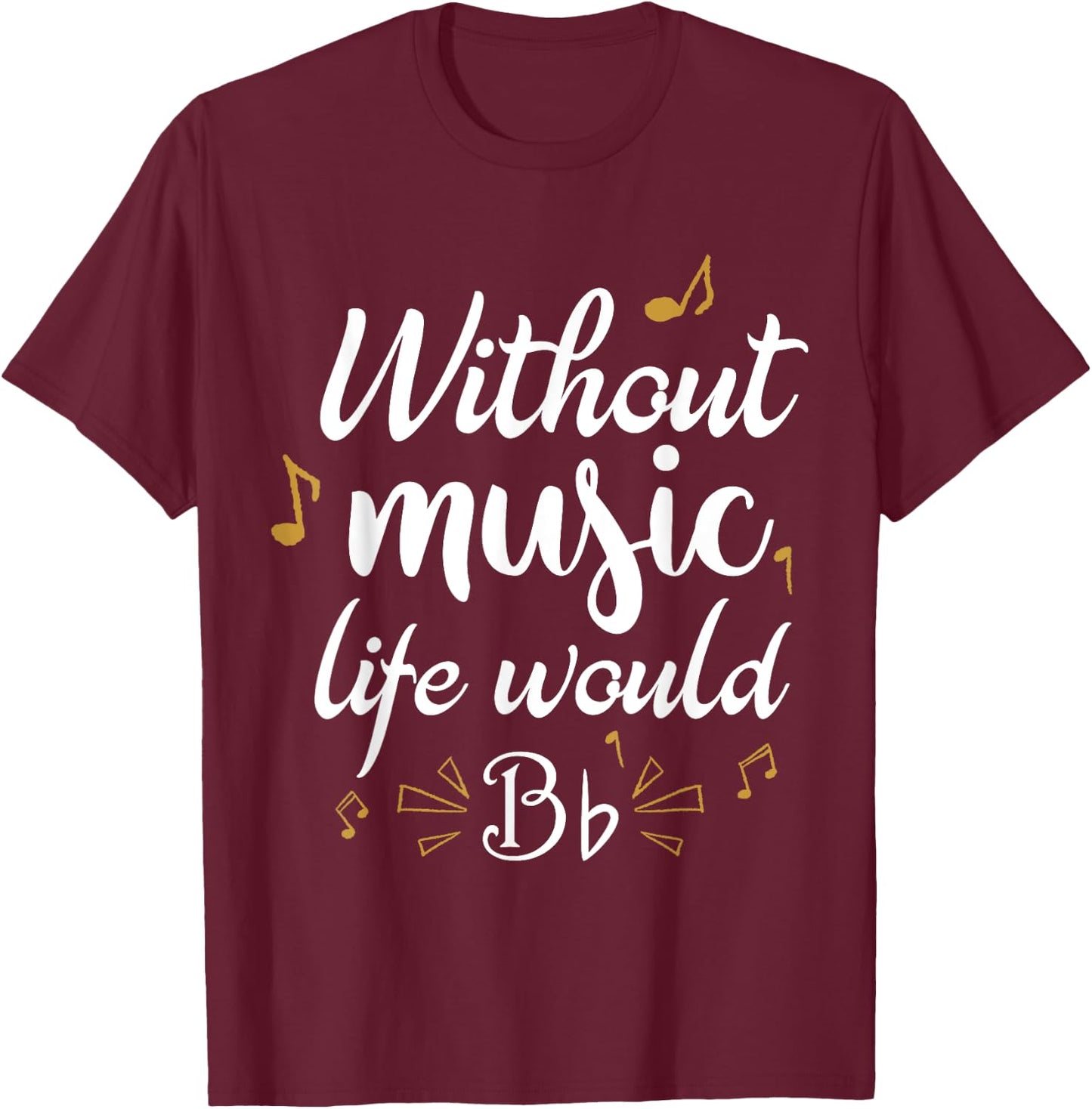 Without Music Life Would B Flat Funny Music Saying Design T-Shirt - T-Shirt | Maroon