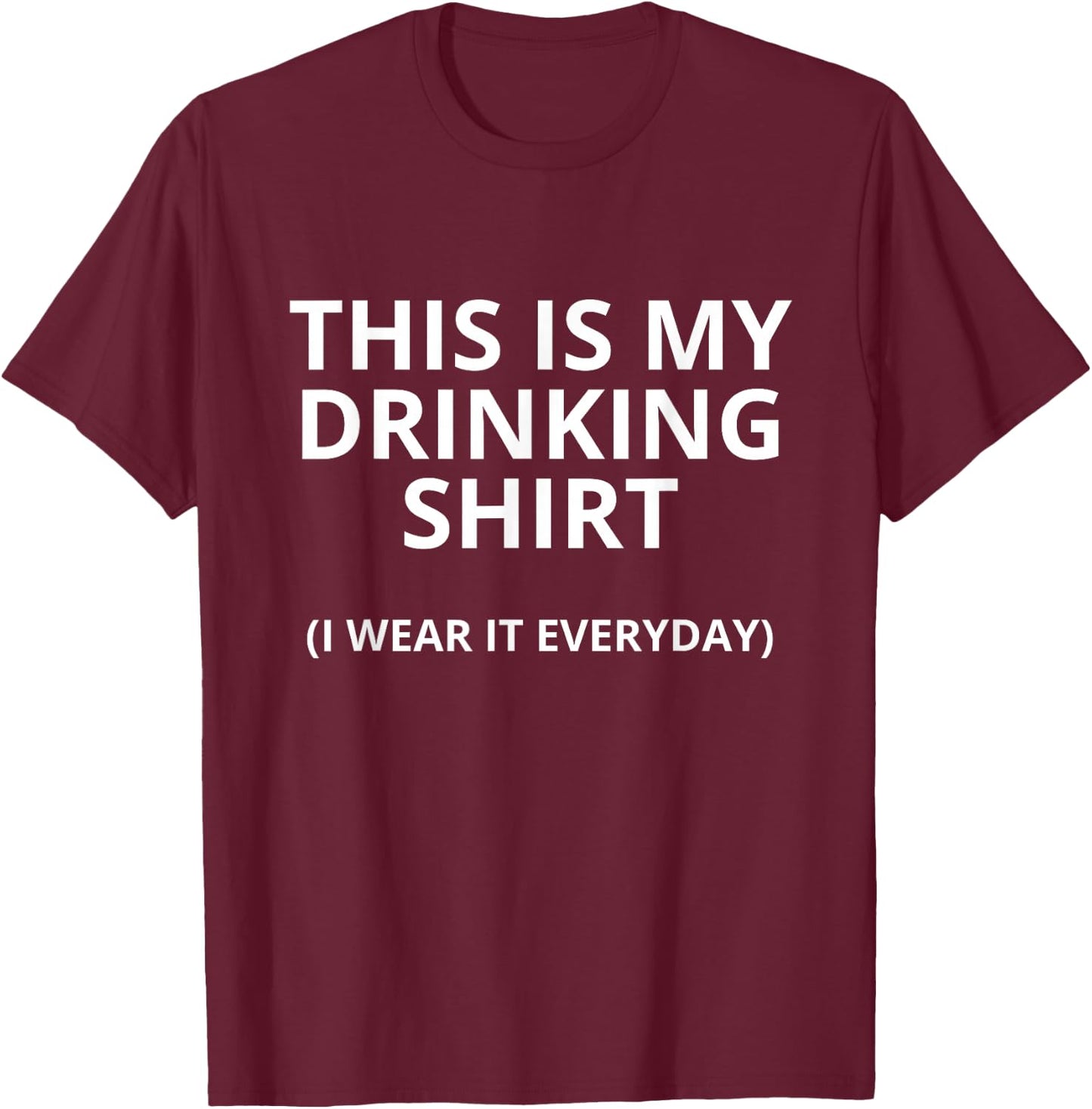 This Is My Drinking Shirt I Wear It Everyday Funny T-Shirt - T-Shirt | Maroon