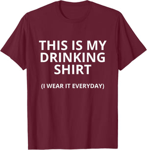 This Is My Drinking Shirt I Wear It Everyday Funny T-Shirt - T-Shirt | Maroon