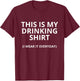 This Is My Drinking Shirt I Wear It Everyday Funny T-Shirt - T-Shirt | Maroon