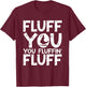 Fluff You You Fluffin' Fluff Parrot Bird Cockatiel T-Shirt - T-Shirt | Maroon