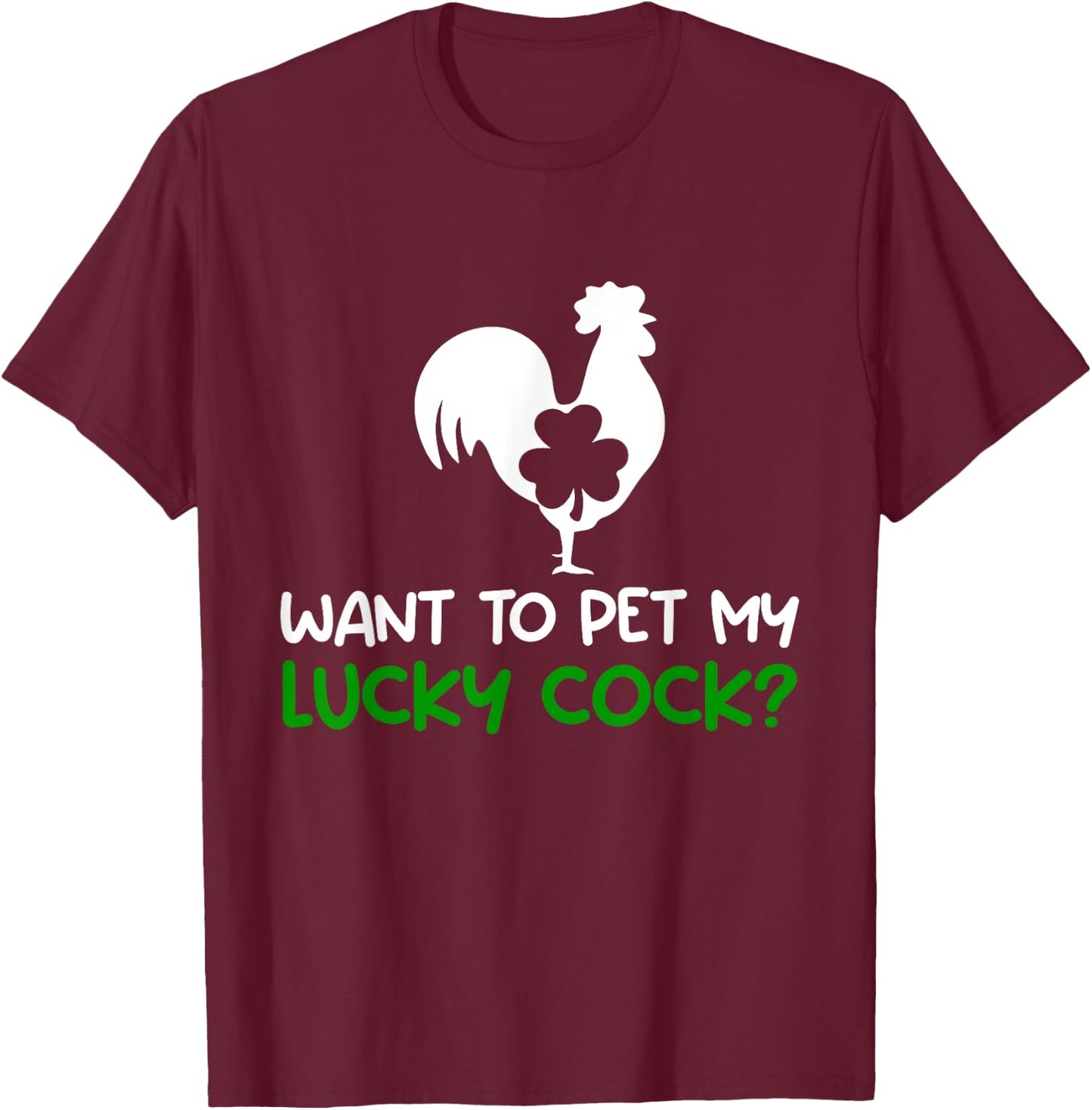 Want To Pet My Lucky Cock Funny St Patrick's Day Chicken Pun T-Shirt - T-Shirt | Maroon