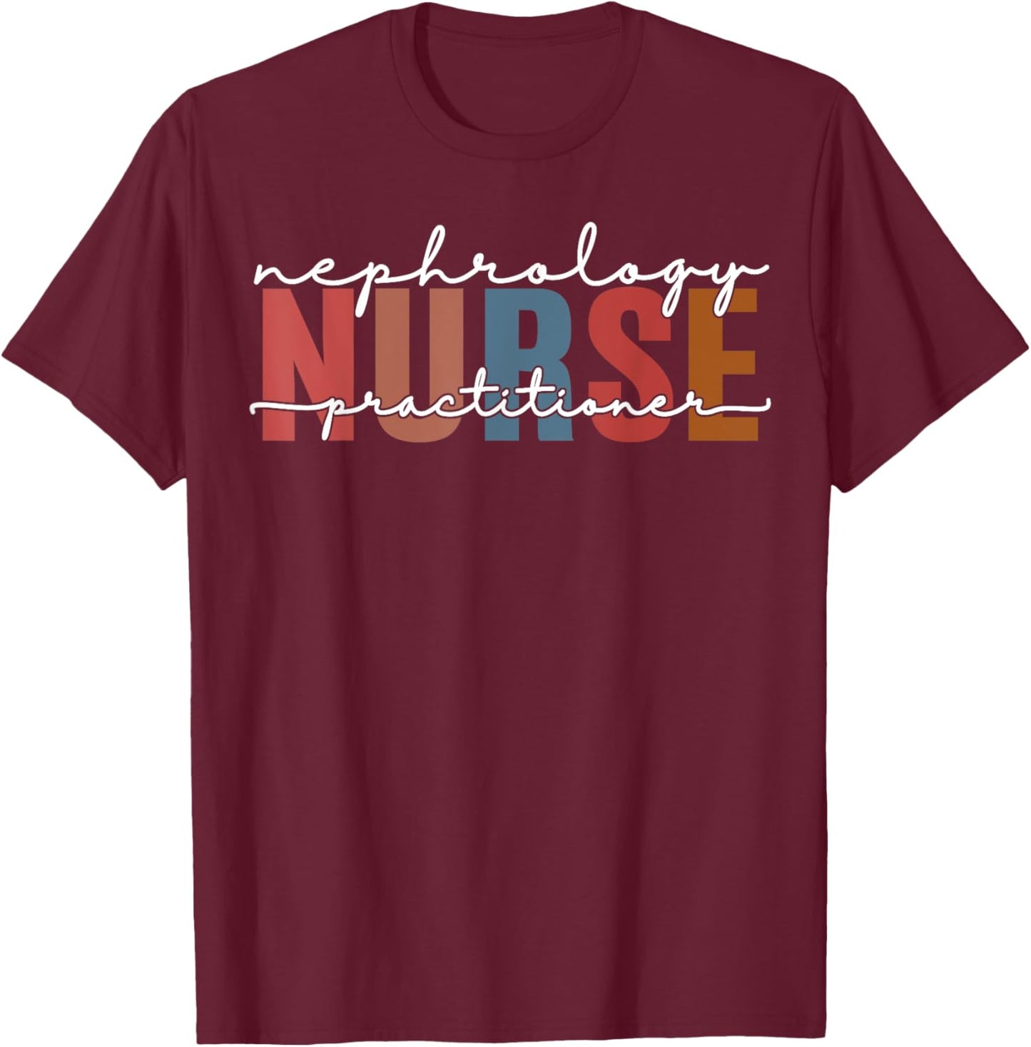 Nephrology Nurse Practitioner Dialysis Funny Kidney Nurse T-Shirt - T-Shirt | Maroon