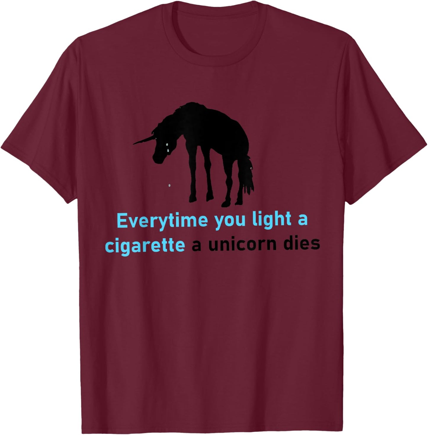 Everytime You Light A Cigarette A Unicorn Dies T-Shirt - T-Shirt | Maroon