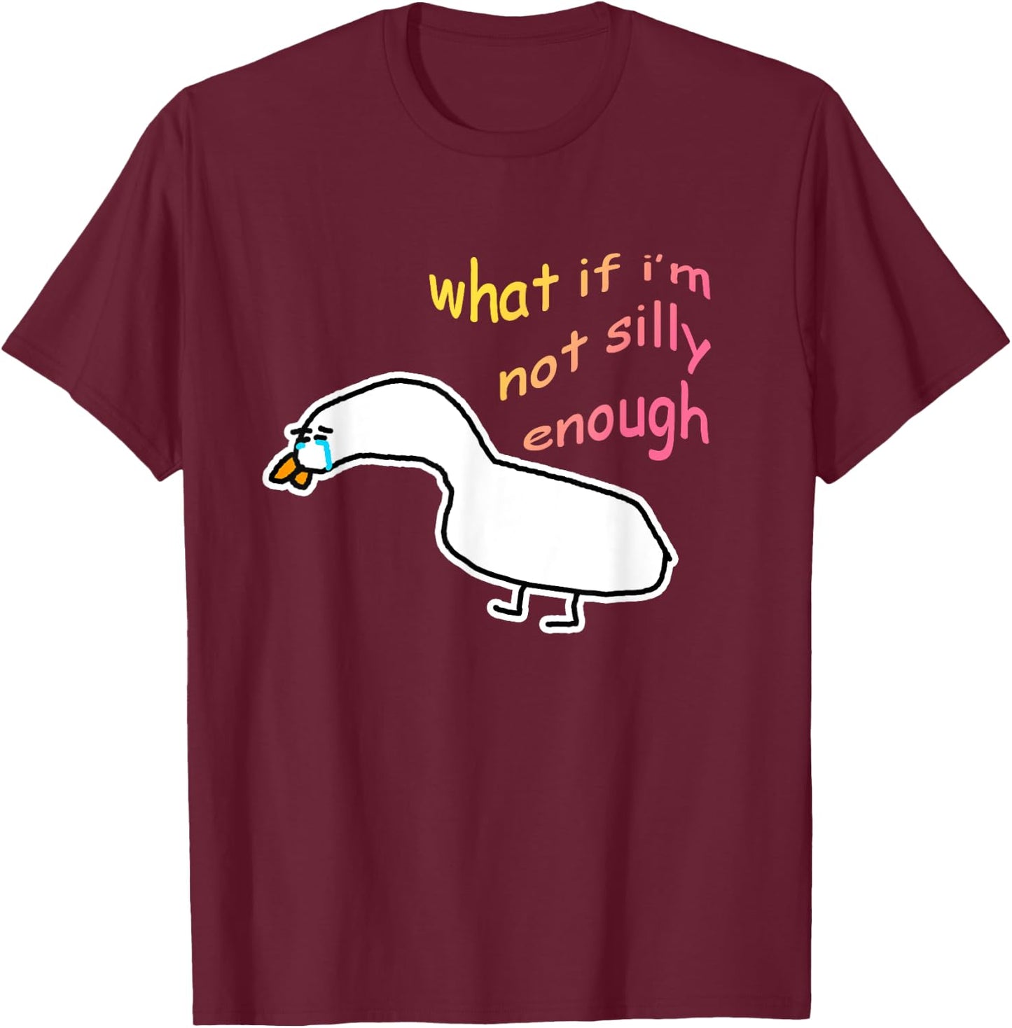 What If I'm Not Silly Enough Sad Crying Goose Meme T-Shirt - T-Shirt | Maroon
