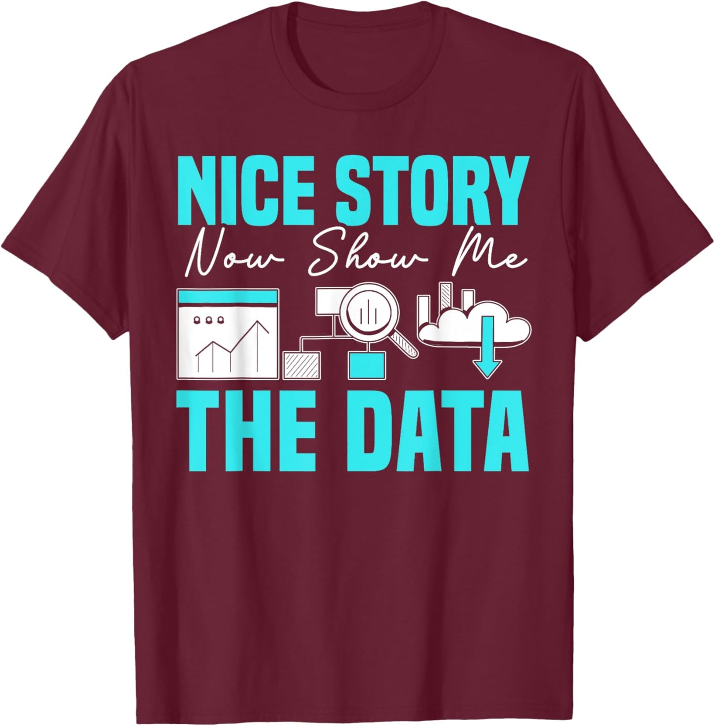 Nice Story Now Show Me The Data Whisperer Data Analyst T-Shirt - T-Shirt | Maroon