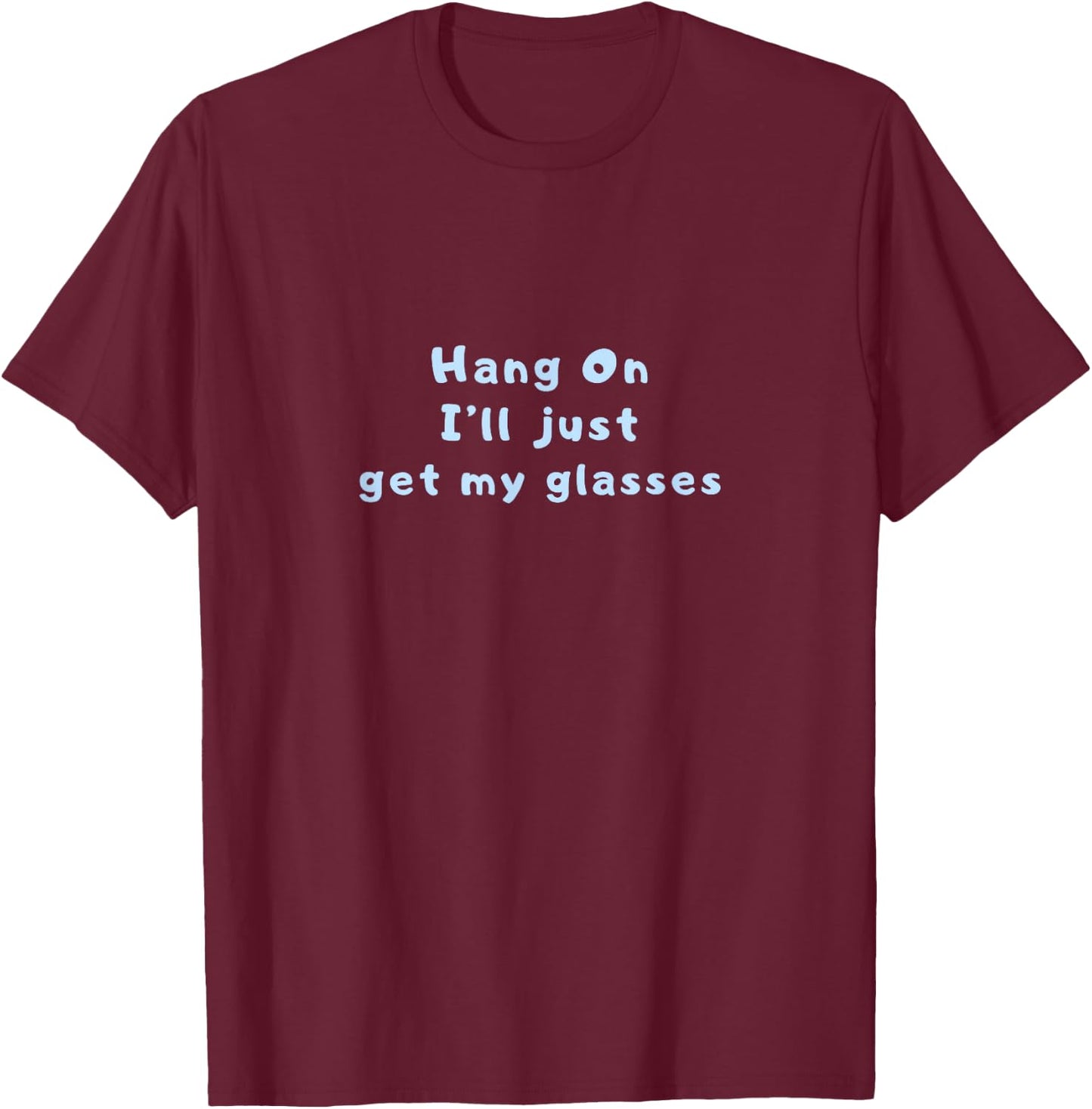 Hang On I'll Just Get My Glasses T-Shirt - T-Shirt | Maroon