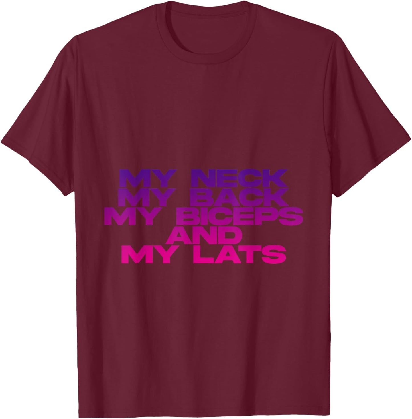 My Neck My Back My Biceps And My Lats T-Shirt - T-Shirt | Maroon