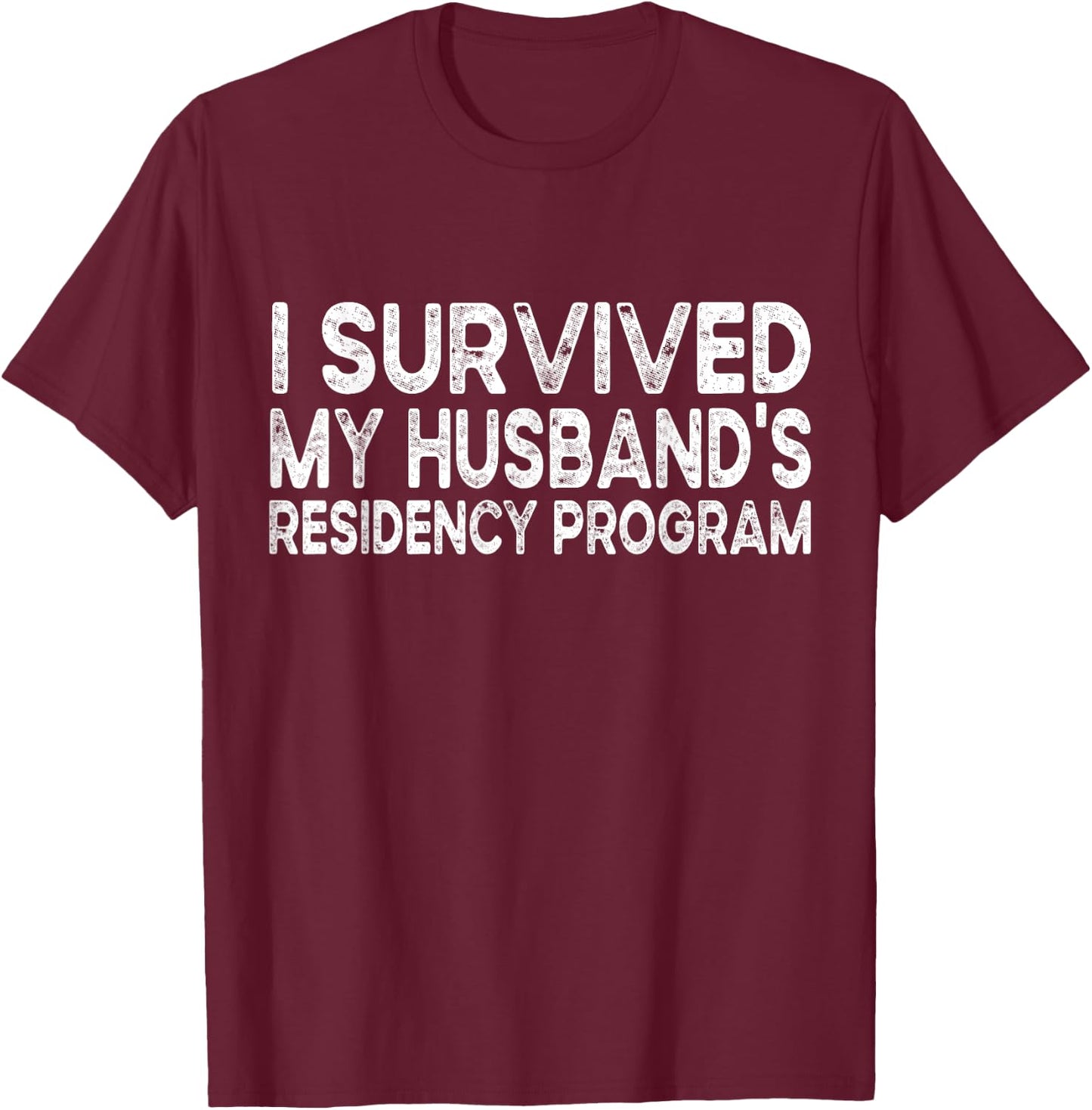 I Survived My Husbands Residency Program T-Shirt - T-Shirt | Maroon
